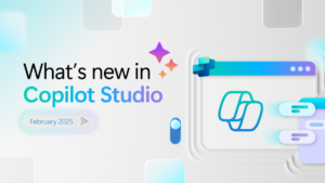 February 2025 Updates for Copilot Studio