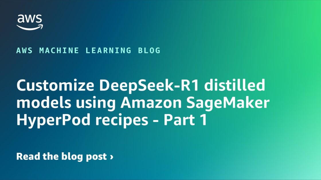 Personalize DeepSeek-R1 Distilled Models with Amazon SageMaker HyperPod Recipes – Part 1